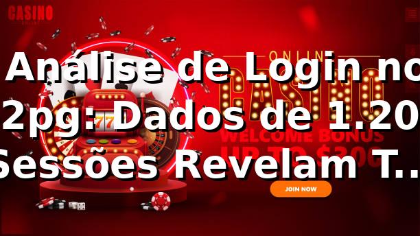 📊 Análise de Login no 62pg: Dados de 1.200 Sessões Revelam Taxa de 89% de Sucesso